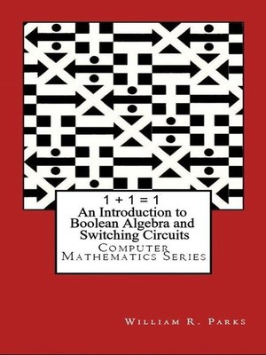 cover image of 1 + 1 = 1 an Introduction to Boolean Algebra and Switching Circuits